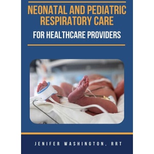 Neonatal and Pediatric Respiratory Care for Healthcare Providers | RRT Jenifer Washington (2024)