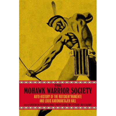 The Mohawk Warrior Society: A Handbook on Sovereignty and Survival Hall Louis KaroniaktajehPaperback