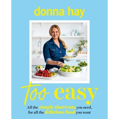 Too Easy: Your New Favourite Cookbook from the Beloved Bestselling Australian Author of One Pan Perfect and Basics to Brilliance - Hay Donna