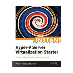 Instant Hyper-V Server Virtualization Starter | Vicente Rodriguez Eguibar (ISBN: 9781782179979)