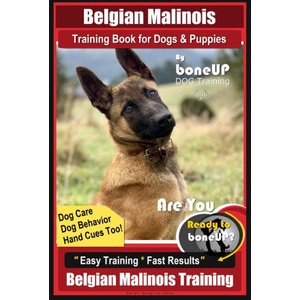 Belgian Malinois Training Book for Dogs & Puppies By BoneUP DOG Training, Dog Care, Dog Behavior, Hand Cues Too! Are You Ready to Bone Up? Easy Traini (2020)