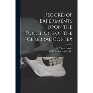 Record of Experiments Upon the Functions of the Cerebral Cortex | Victor Horsley, E. a. (Edward Alb Sharpey-Schä fer (ISBN: 9781013744211)