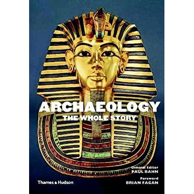 Archaeology: The Whole Story - Paul Bahn