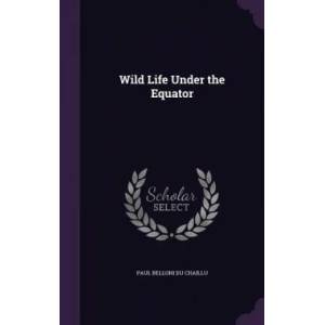 WILD LIFE UNDER THE EQUATOR | PAUL BELLON CHAILLU (2016)