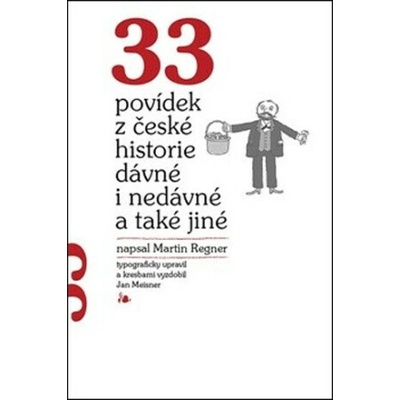 33 povídek z české historie dávné i nedávné a také jiné - Martin Regner – Hledejceny.cz