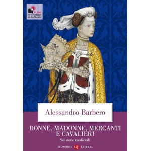 Donne, madonne, mercanti e cavalieri. Sei storie medievali | Alessandro Barbero (ISBN: 9788858119280)