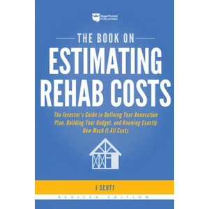 The Book on Estimating Rehab Costs: The Investor's Guide to Defining Your Renovation Plan, Building Your Budget, and Knowing Exactly How Much It All C | J. Scott (ISBN: 9781947200128)