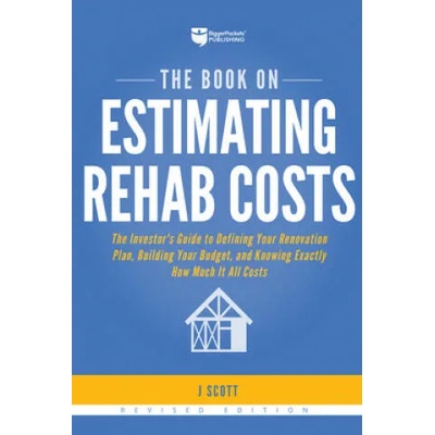 The Book on Estimating Rehab Costs: The Investor's Guide to Defining Your Renovation Plan, Building Your Budget, and Knowing Exactly How Much It All C