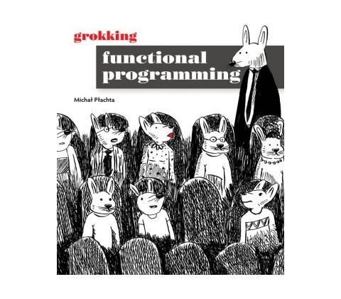Grokking Functional Programming (Plachta,Michal)()
