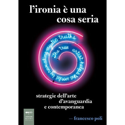 ironia è una cosa seria. Strategie dell'arte d'avanguardia e contemporanea Francesco Poli – Hledejceny.cz