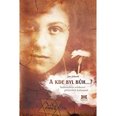 A kde byl Bůh...? - Sedmatřicet svědectví přeživších holocaust - Jan Jelínek