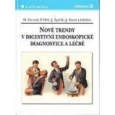 Nové trendy v digestivní endoskopické diagnostice a léčbě - Miroslav Zavoral, Petr Dítě, Julius Špičák, Jan Bureš a kolektiv