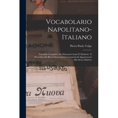 Vocabolario Napolitano-Italiano: Tascabile Compilato Sui Dizionarii Antici E Moderni: E Preceduto Da Brevi Osservazioni Grammaticali Appartenenti Allo