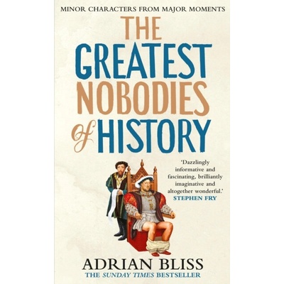 The Greatest Nobodies of History - Adrian Bliss