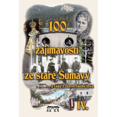 100 zajímavostí ze staré Šumavy IV (František Nykles a kolektiv)