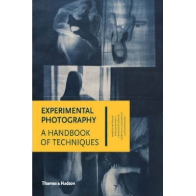 Experimental Photography: A Handbook of TechnLuca Bendandi, Marco Antonini