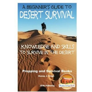A Beginner's Guide to Desert Survival Skills: Knowledge and Skills to Survive in the Desert | Dueep Jyot Singh, John Davidson, Mendon Cottage Books (ISBN: 9781517531263)