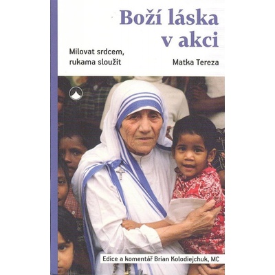 Tereza Matka: Boží láska v akci - Milovat srdcem, rukama sloužit