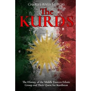 The Kurds: The History of the Middle Eastern Ethnic Group and Their Quest for Kurdistan | Charles River Editors (ISBN: 9781982050900)