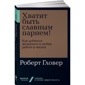Хватит быть славным парнем! Как добиться желаемого в любви, работе и жизни (ISBN: 9785961427417)