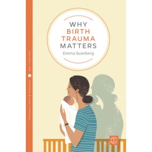 Why Birth Trauma Matters | Emma Svanberg (ISBN: 9781780666105)