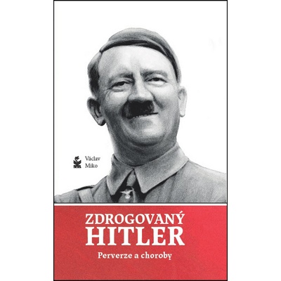 Zdrogovaný Hitler. Perverze a choroby - Václav Miko - Petrklíč