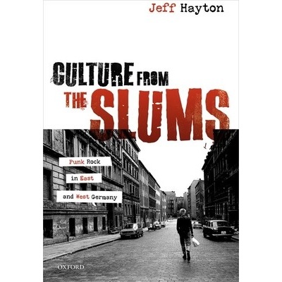 Culture from the Slums: Punk Rock in East and West Germany Hayton Jeff