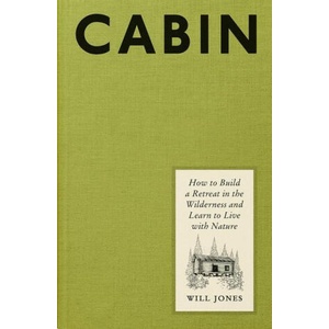 Cabin: How to Build a Retreat in the Wilderness and Learn to Live with Nature | JONES WILL (ISBN: 9781419771262)