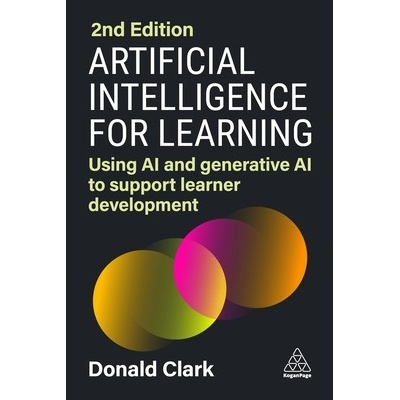 Artificial Intelligence for Learning: Using AI and Generative AI to Support Learner Development - Clark Donald