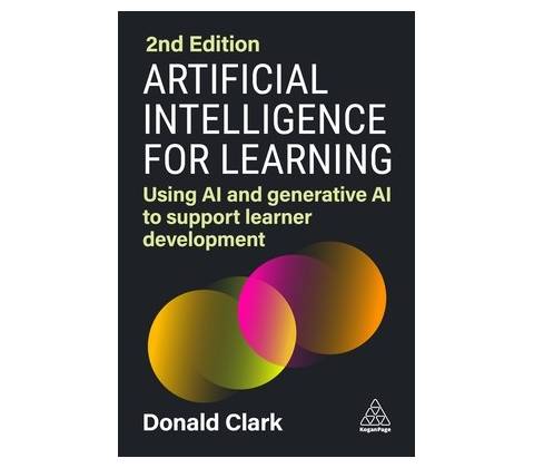 Artificial Intelligence for Learning: Using AI and Generative AI to Support Learner Development - Clark Donald
