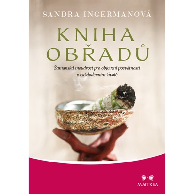Kniha obřadů - Šamanská moudrost pro objevení posvátnosti v každodenním životě - Sandra Ingermanová