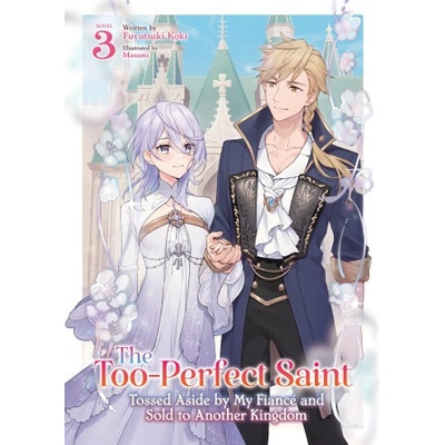 The Too-Perfect Saint: Tossed Aside by My Fiancé and Sold to Another Kingdom (Light Novel) Vol. 3
