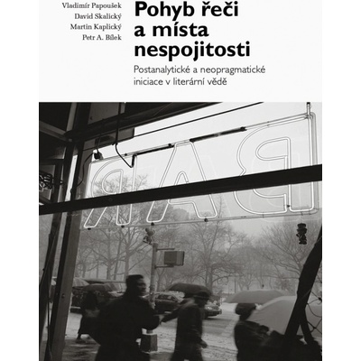 Pohyb řeči a místa nespojitosti - Postanalytické a neopragmatické iniciace v literární vědě - Vladimír Papoušek, David Skalický