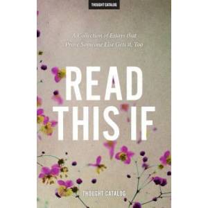 Read This If: A Collection of Essays that Prove Someone Else Gets it, Too | Thought Catalog (ISBN: 9781533014665)
