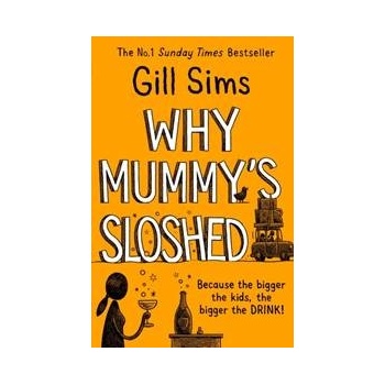 Why Mummys Sloshed: The Bigger The Kids, The Bigger The Drink - Gill Sims, Harper Collins