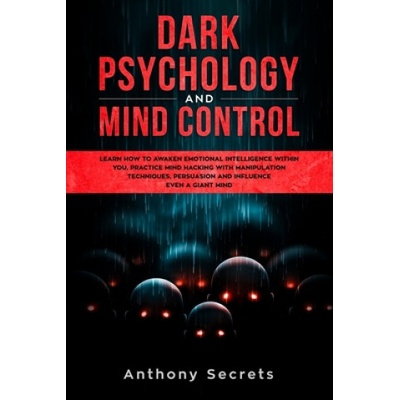 Dark Psychology and Mind Control: Learn How to Awaken Emotional Intelligence within You, Practice Mind Hacking with Manipulation Techniques, Persuasio