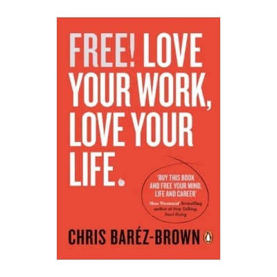 FREE: Love Your Work, Love Your Life Chris Barez-Brown