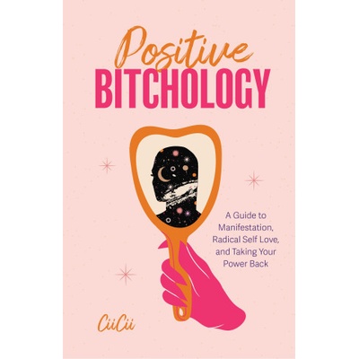 Positive Bitchology: A Guide to Positive Manifestation, Radical Self Love, and Growth