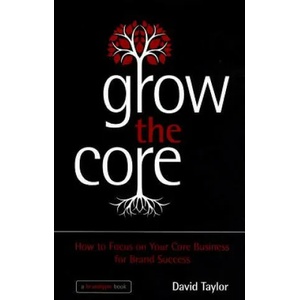 Grow the Core - How to focus on your Core Business for Brand Success | David Taylor (2013)