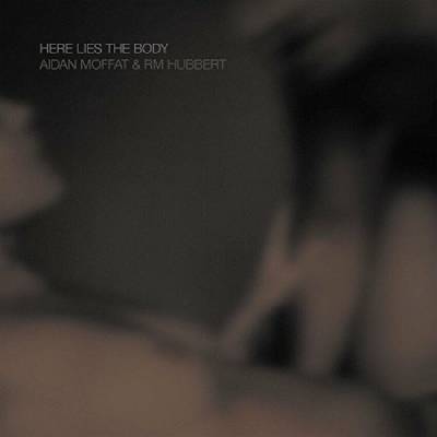 Aidan Moffat & RM Hubbert - Here Lies The Body LP
