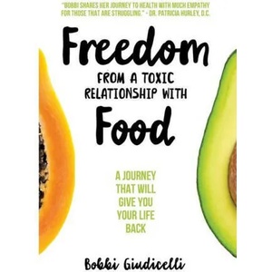 Freedom From A Toxic Relationship With Food | Bobbi Giudicelli (ISBN: 9781910600344)