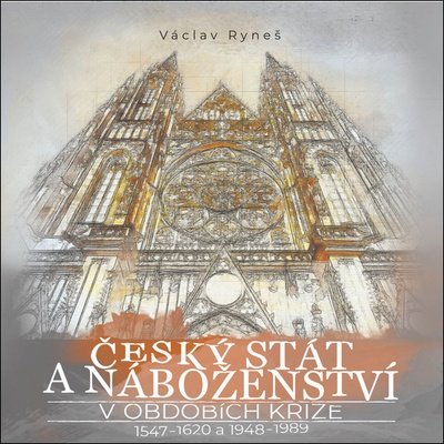 Český stát a náboženství v obdobích krize 1547-1620 a 1948-1989