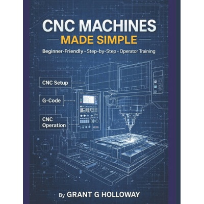 CNC Machines Made Simple Grant G. Holloway