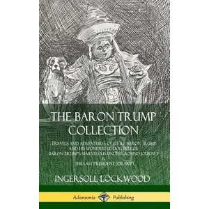 Baron Trump Collection: Travels and Adventures of Little Baron Trump and his Wonderful Dog Bulger, Baron Trump's Marvelous Underground Journey & The L | Ingersoll Lockwood (ISBN: 9780359743216)