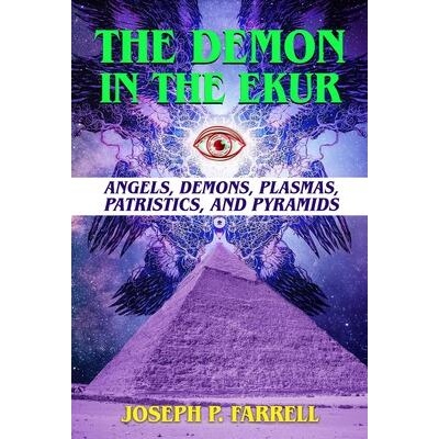 The Demon in the Ekur: Angels, Demons, Plasmas, Patristics, and Pyramids | FARRELL JOSEPH P