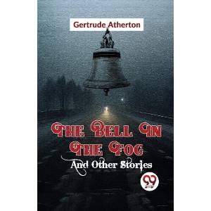 The Bell In The Fog And Other Stories | Gertrude Atherton (ISBN: 9789358710564)