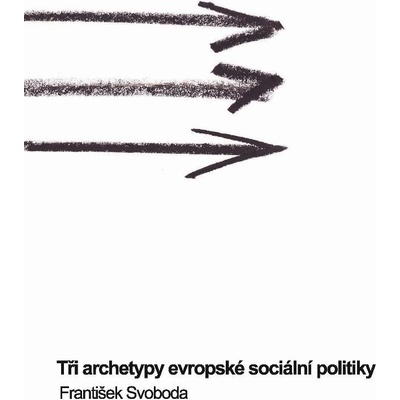 Svoboda František - Tři archetypy evropské sociální politiky