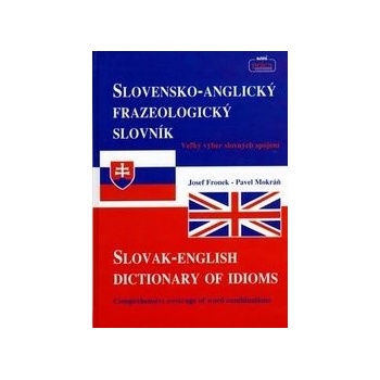 Slovensko Anglický frazeologický slovník Slovak English dictionary of idioms Josef Fronek Jozef Fronek Pavel Mokráň