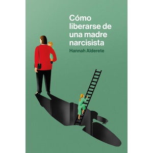 COMO LIBERARSE DE UNA MADRE NARCISISTA | ALDERETE, HANNAH (2022)