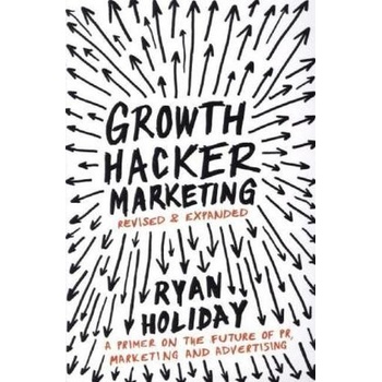 Growth Hacker Marketing: A Primer on the Future of PR, Marketing and Advertising